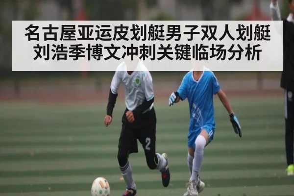 名古屋亚运皮划艇男子双人划艇刘浩季博文冲刺关键临场分析
