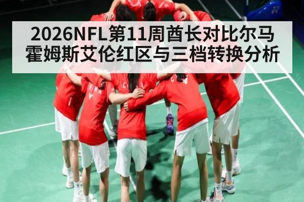 2026NFL第11周酋长对比尔马霍姆斯艾伦红区与三档转换分析